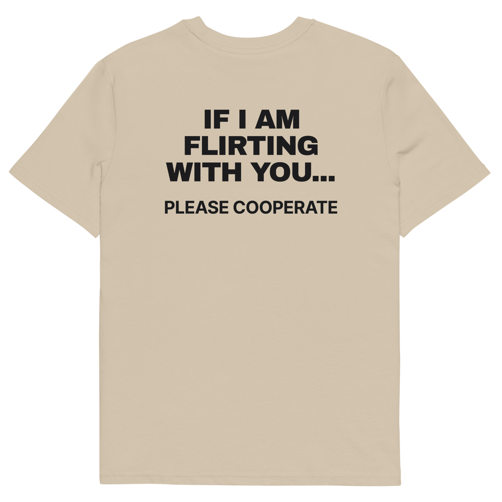 If I Am Flirting with You… Please Cooperate T-shirt in desert dust, back print