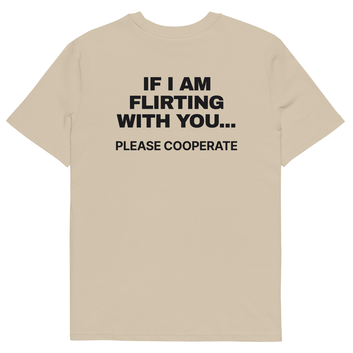 If I Am Flirting with You… Please Cooperate T-shirt in desert dust, back print