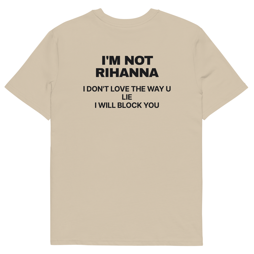 I’m Not Rihanna. I Don’t Love the Way U Lie. I Will Block You T-shirt in desert dust, back print