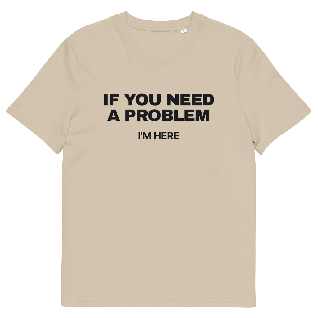 Desert Dust product view of the If You Need a Problem, I’m Here T-shirt, front