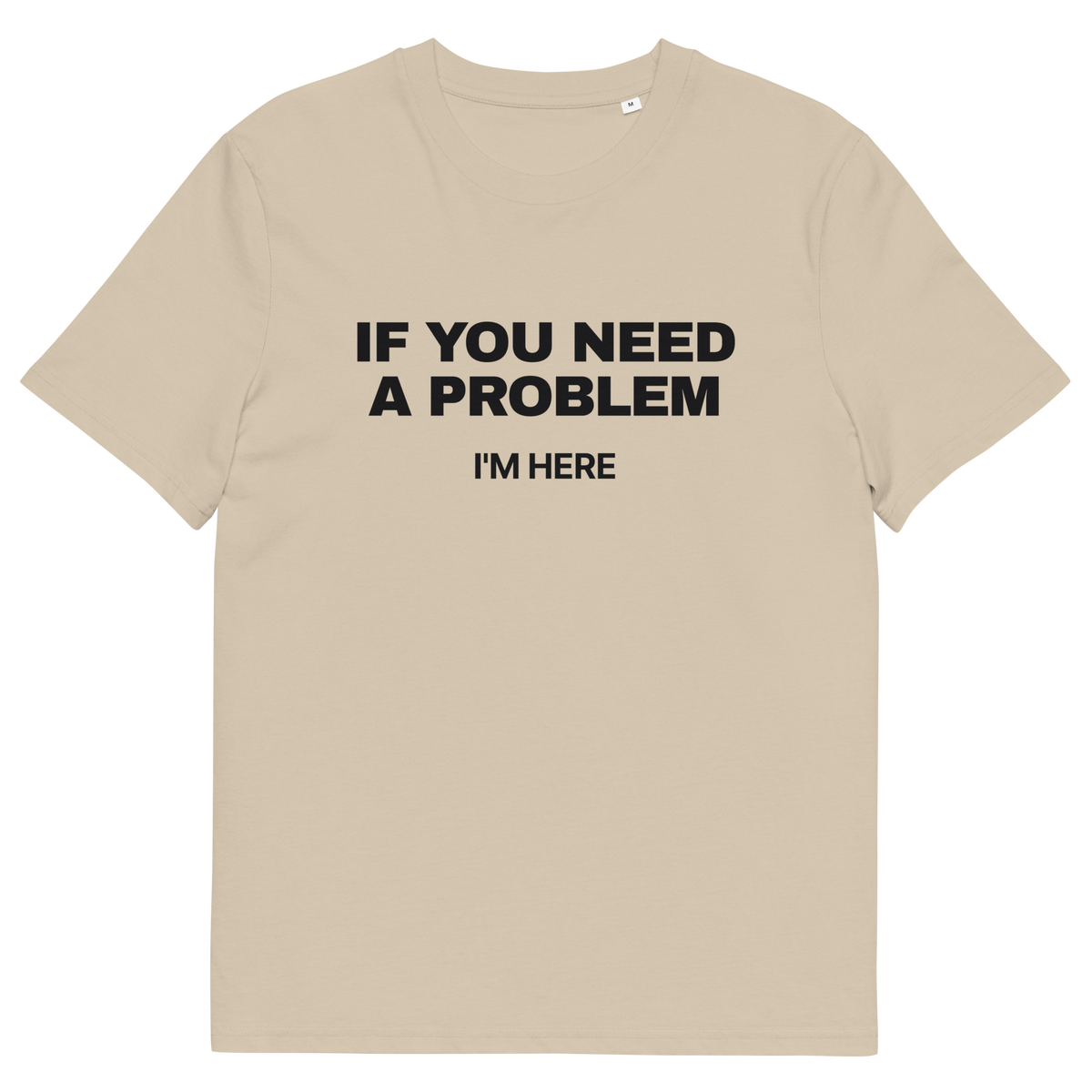 Desert Dust product view of the If You Need a Problem, I’m Here T-shirt, front