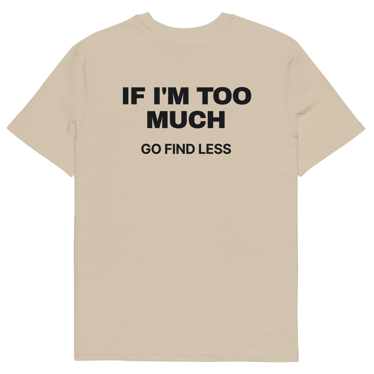If I’m Too Much, Go Find Less T-shirt in desert dust, back print
