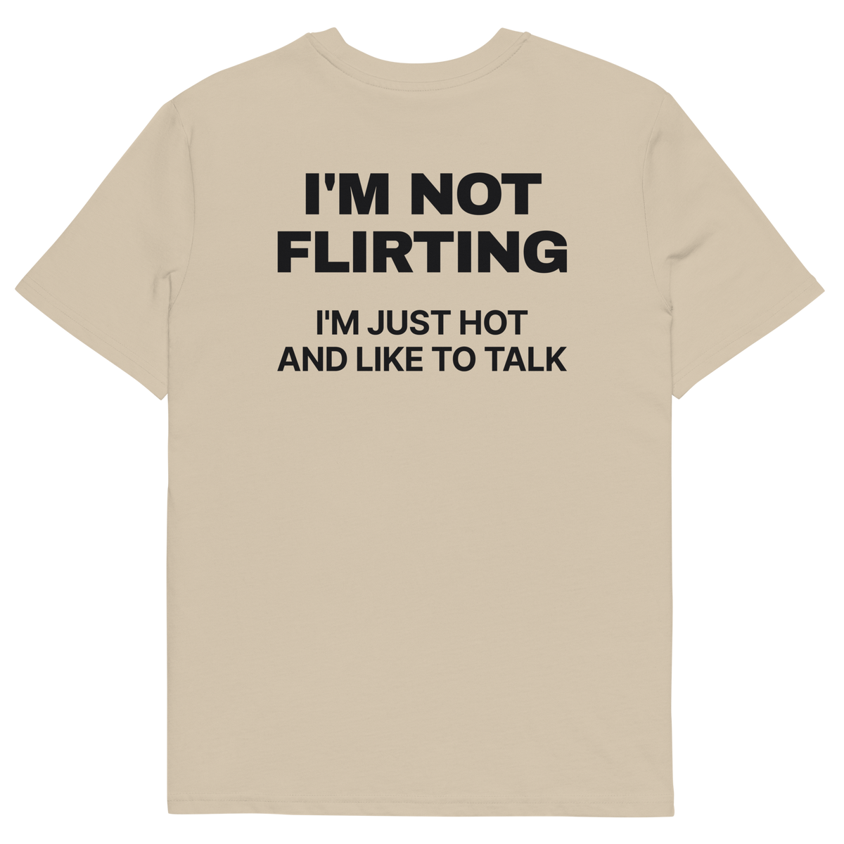 I’m Not Flirting. I’m Just Hot and Like to Talk T-shirt in desert dust, back print