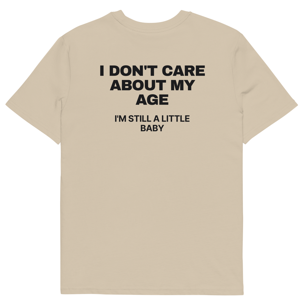 I Don’t Care About My Age. I’m Still a Little Baby T-shirt in desert dust, back print