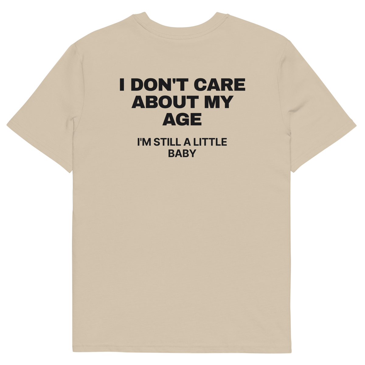 I Don’t Care About My Age. I’m Still a Little Baby T-shirt in desert dust, back print
