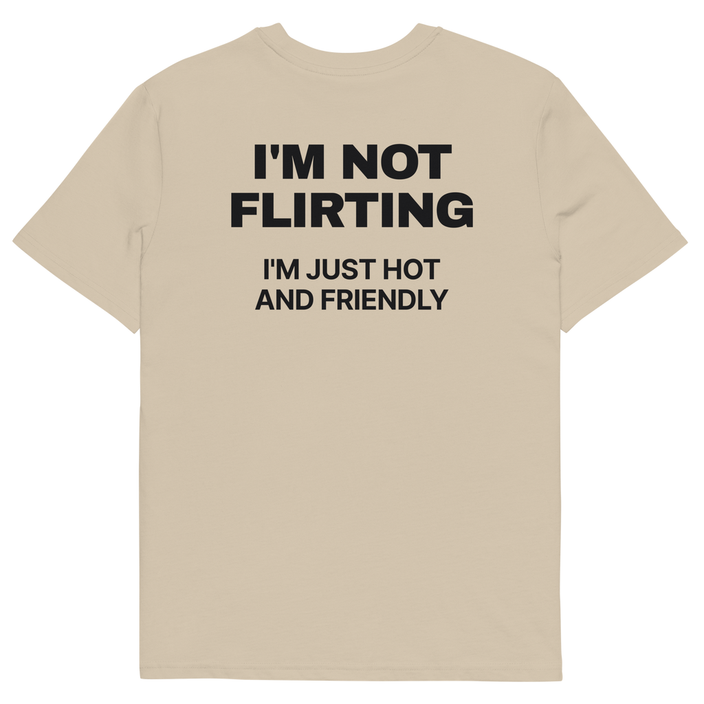I’m Not Flirting, I’m Just Hot and Friendly T-shirt in desert dust, back print