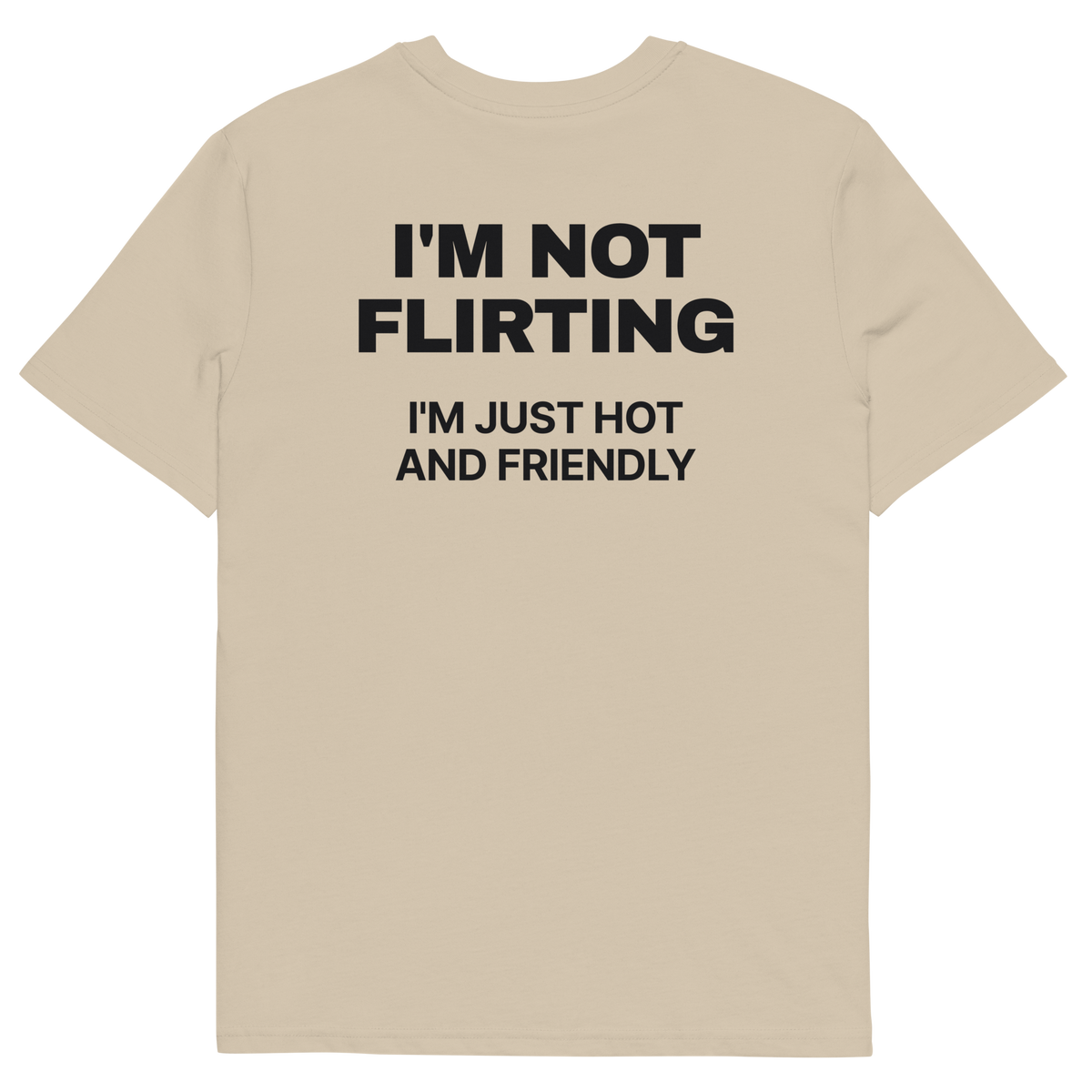 I’m Not Flirting, I’m Just Hot and Friendly T-shirt in desert dust, back print