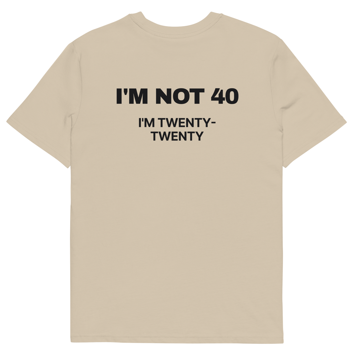 I’m Not 40. I’m Twenty-Twenty T-shirt in desert dust, back print