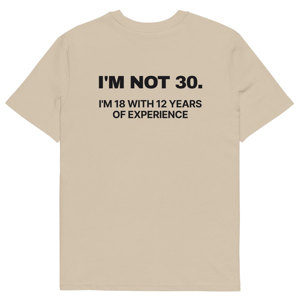 I’m Not 30. I’m 18 with 12 Years of Experience T-shirt in desert dust, back print