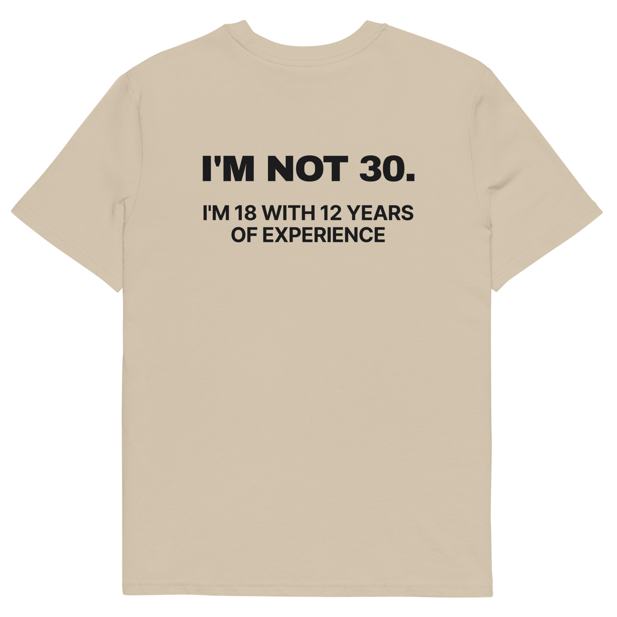 I’m Not 30. I’m 18 with 12 Years of Experience T-shirt in desert dust, back print