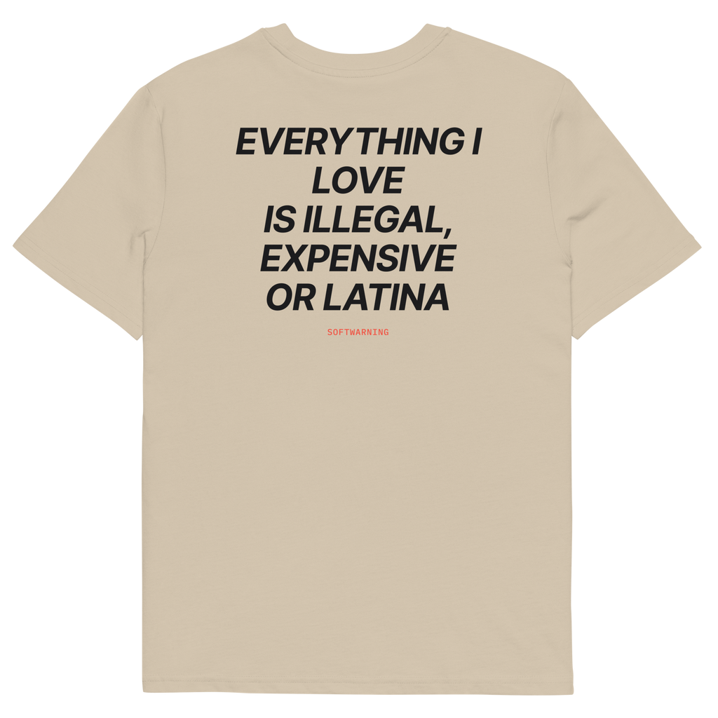 Everything I Love Is Illegal, Expensive, or Latina T-shirt in desert dust, back print