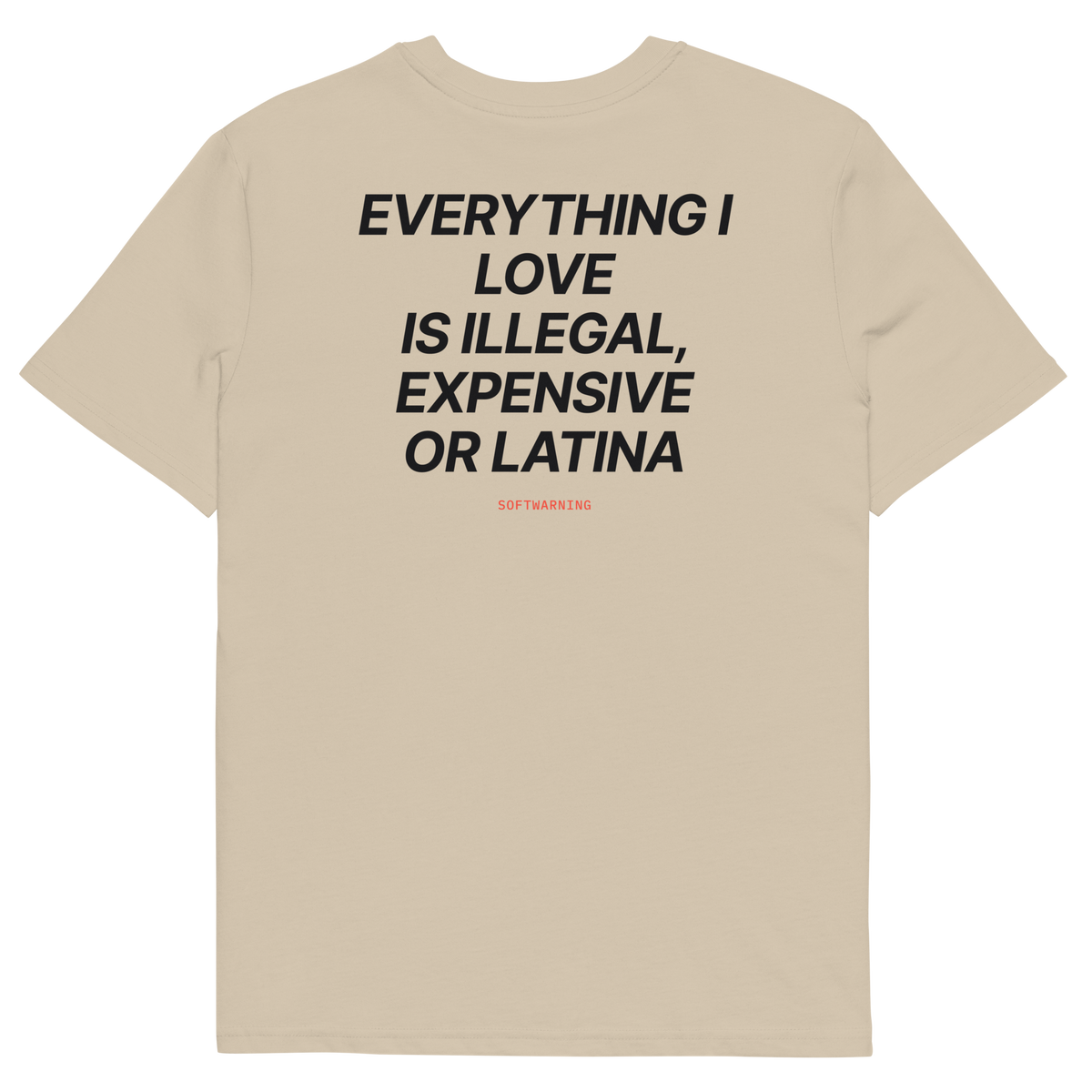 Everything I Love Is Illegal, Expensive, or Latina T-shirt in desert dust, back print