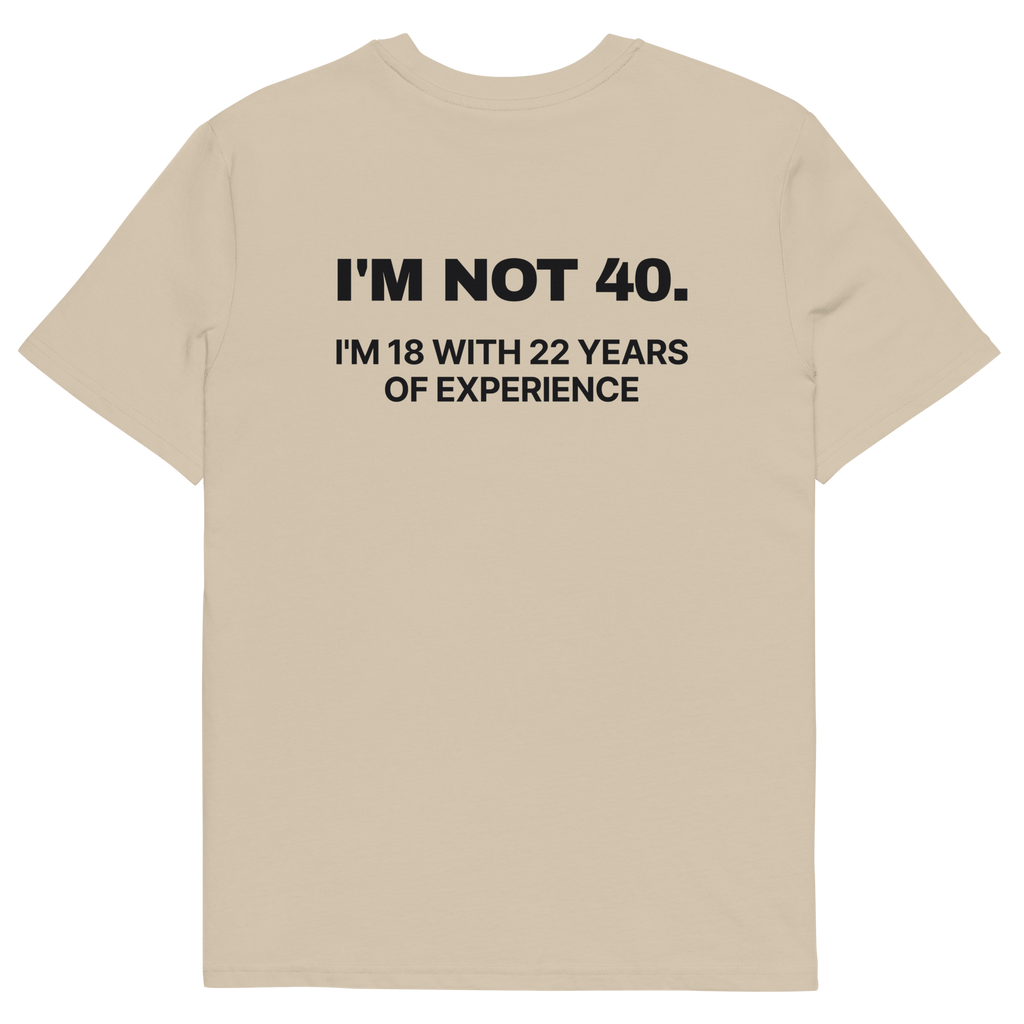 I’m Not 40. I’m 18 with 22 Years of Experience T-shirt in desert dust, back print