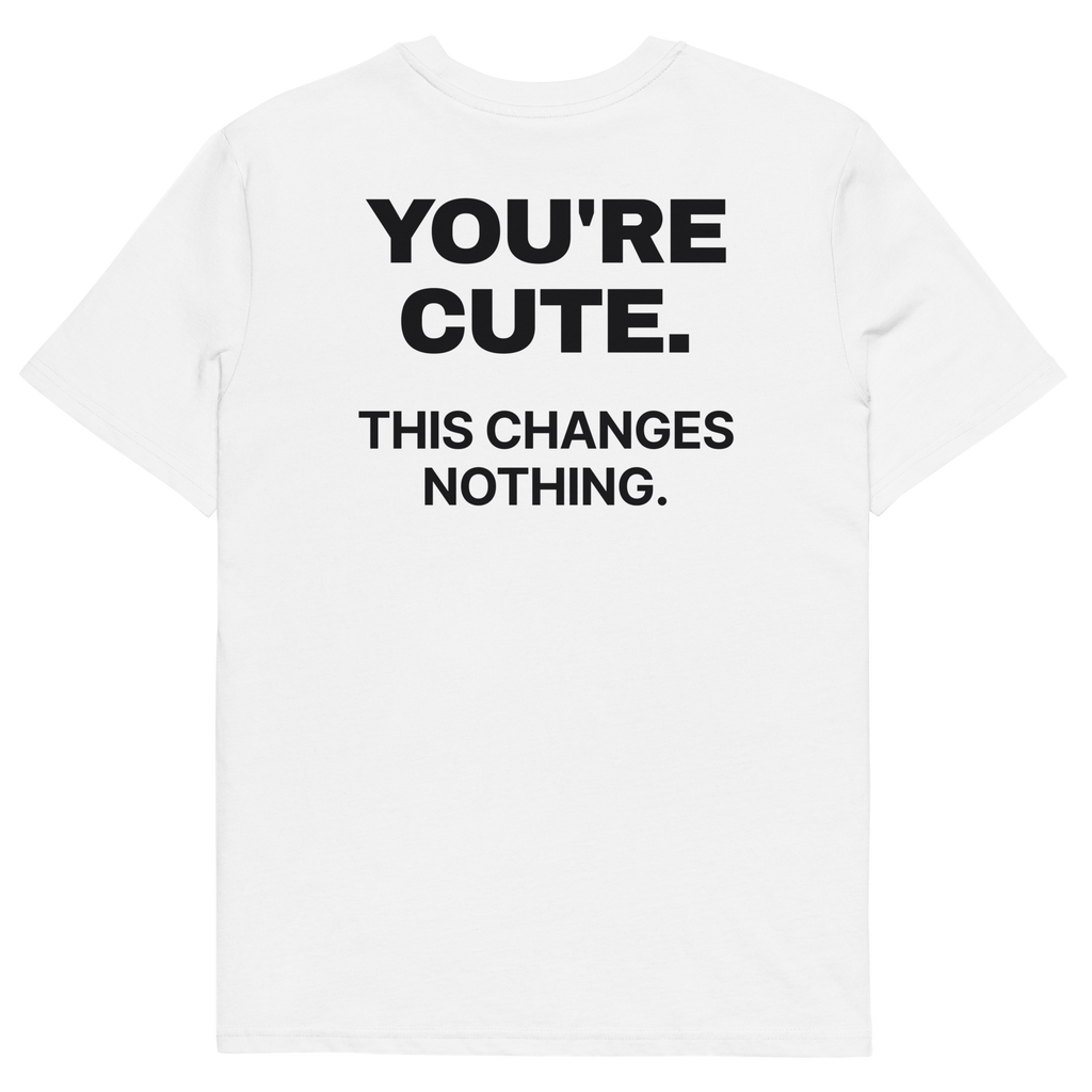 You’re Cute. This Changes Nothing T-shirt in white, back print