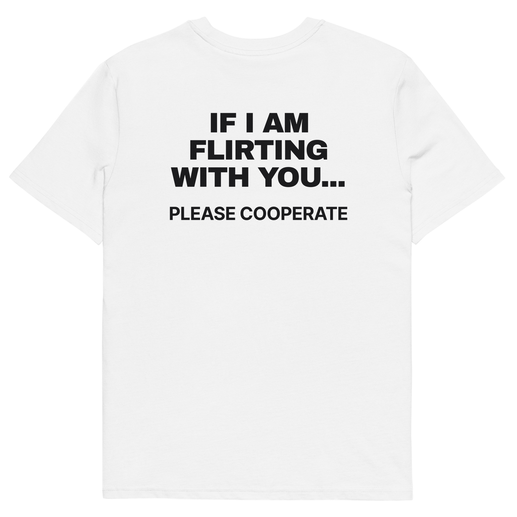 If I Am Flirting with You… Please Cooperate T-shirt in white, back print