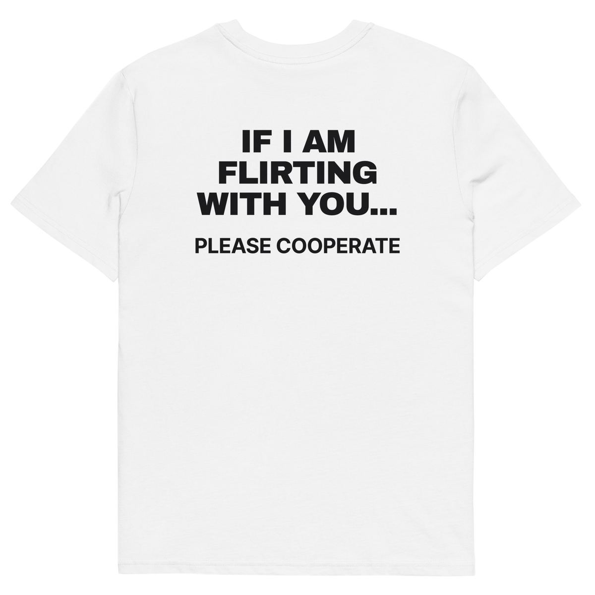 If I Am Flirting with You… Please Cooperate T-shirt in white, back print