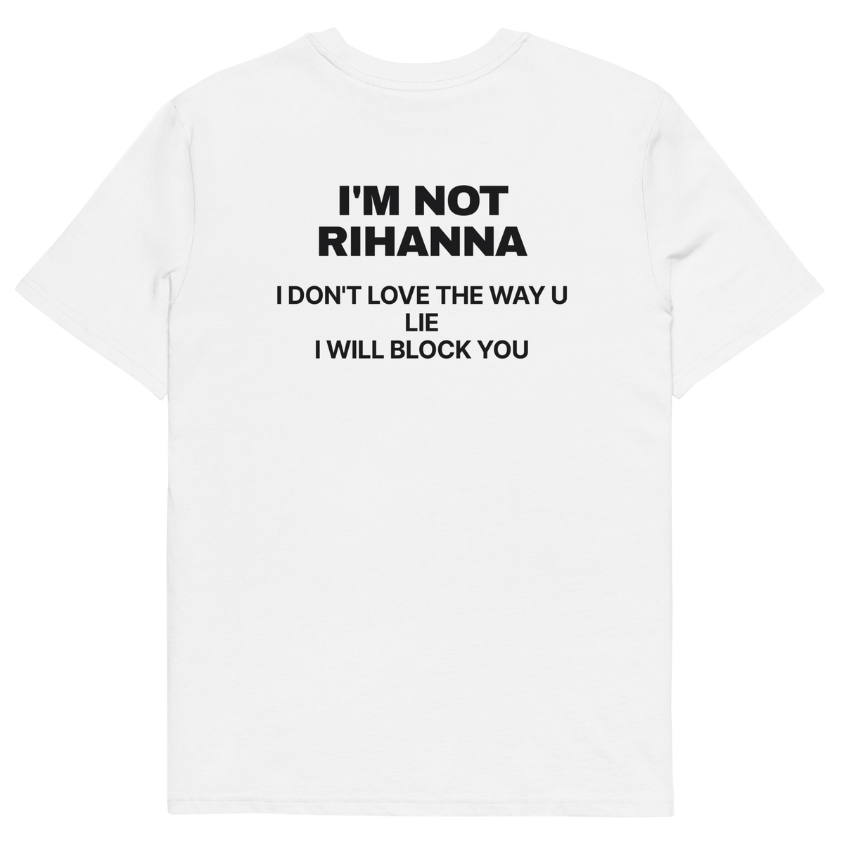 I’m Not Rihanna. I Don’t Love the Way U Lie. I Will Block You T-shirt in white, back print