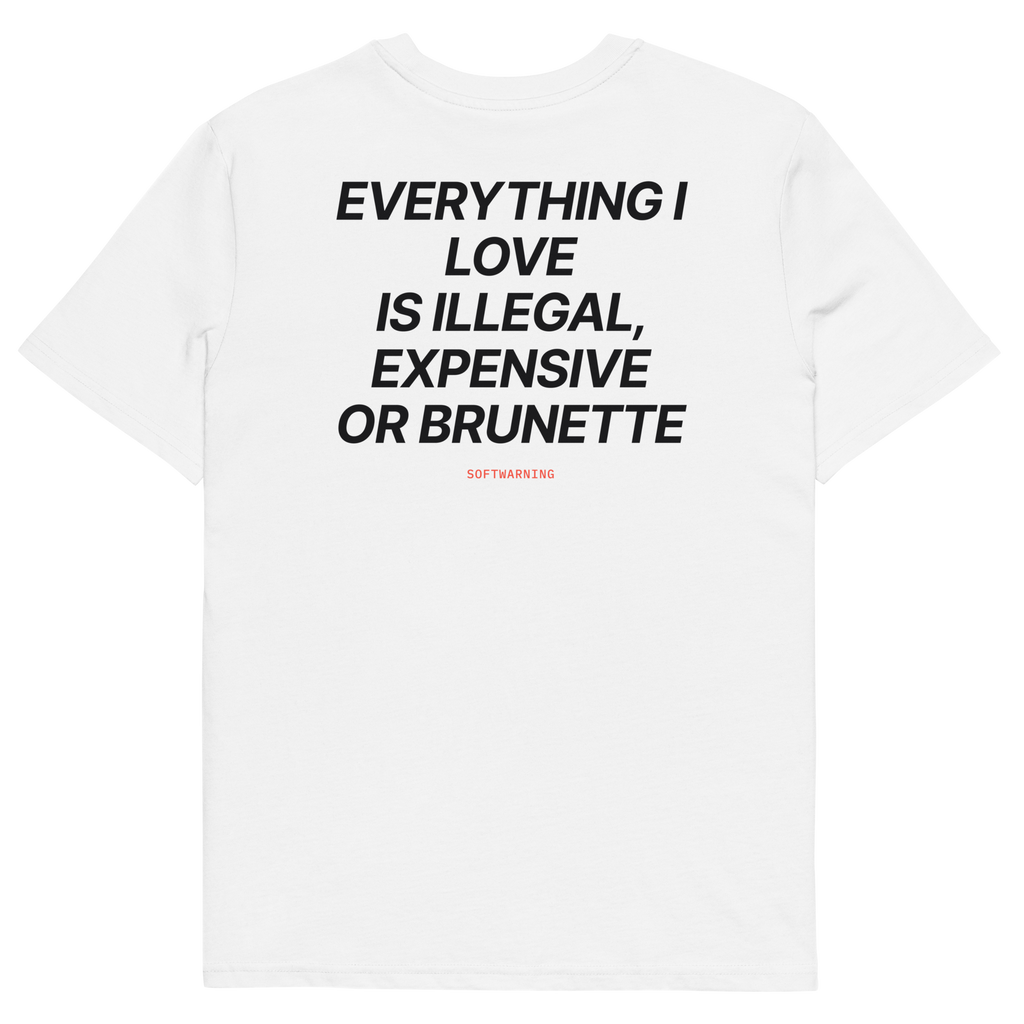 Everything I Love Is Illegal, Expensive, or Brunette T-shirt in white, back print