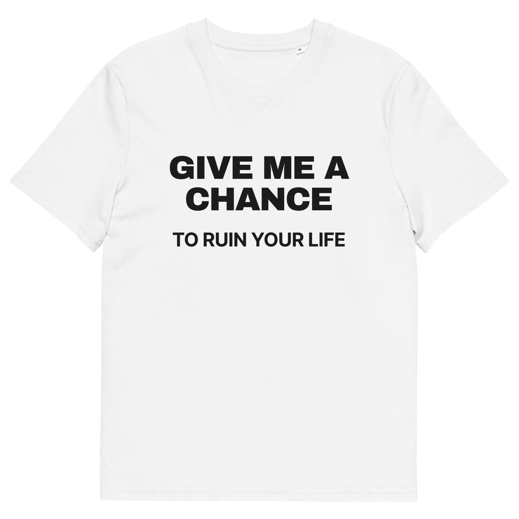 White product view of the Give Me a Chance to Ruin Your Life T-shirt, front