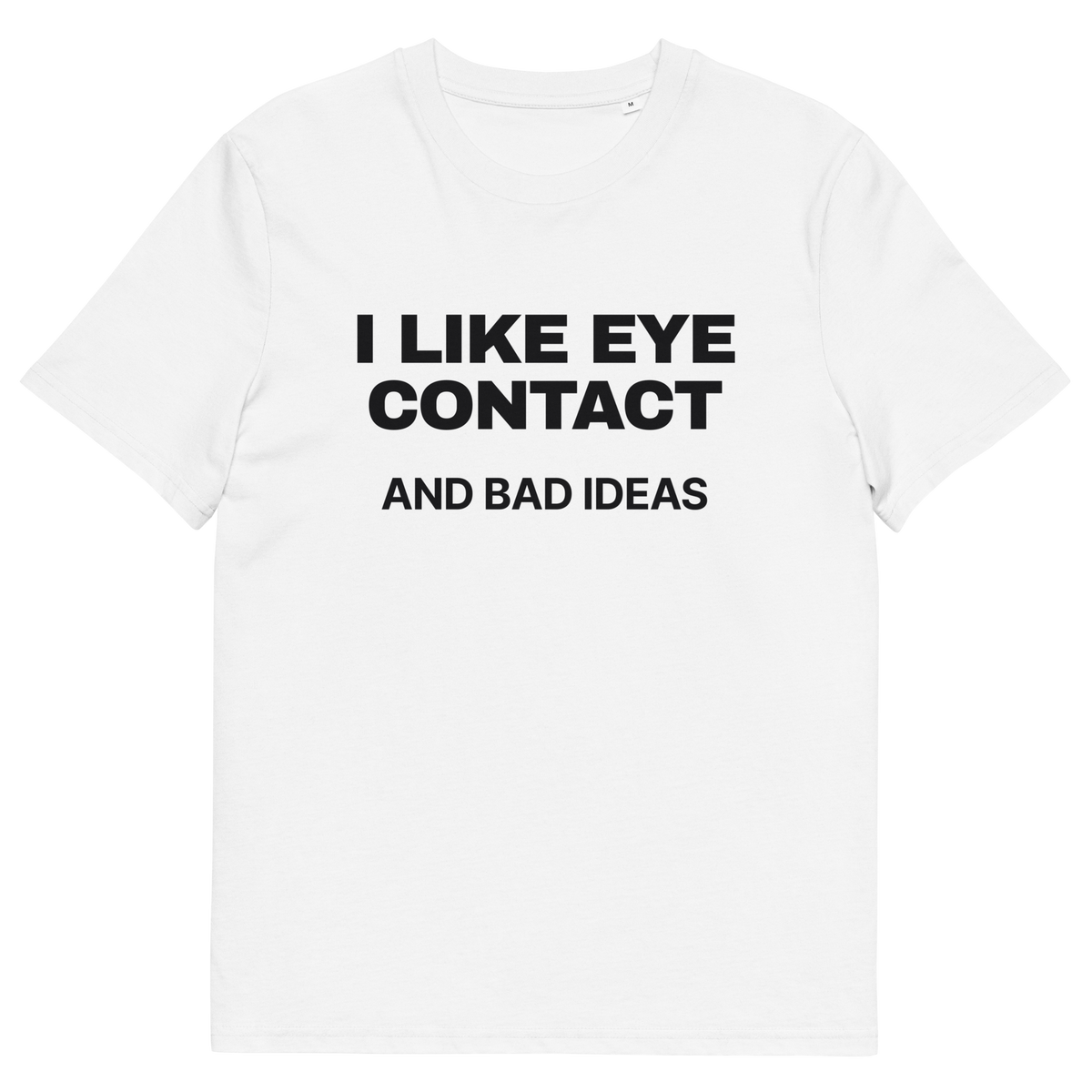 White product view of the I Like Eye Contact and Bad Ideas T-shirt, front