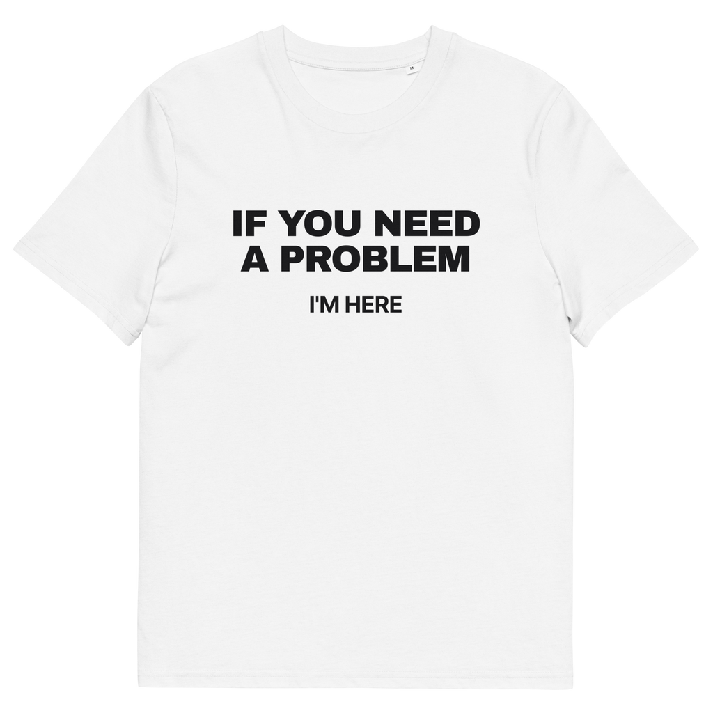 White product view of the If You Need a Problem, I’m Here T-shirt, front