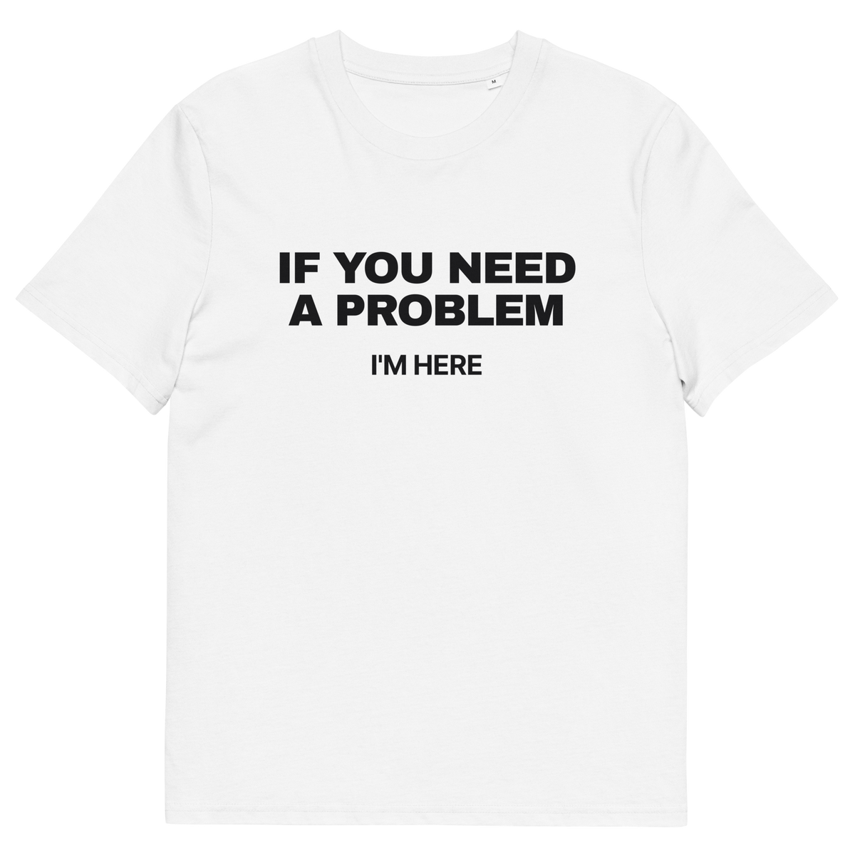White product view of the If You Need a Problem, I’m Here T-shirt, front