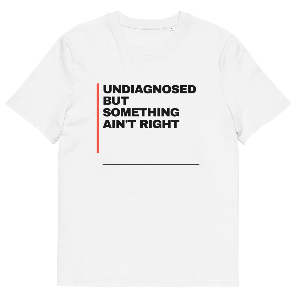 Undiagnosed but Something Ain’t Right T-shirt in white, front print