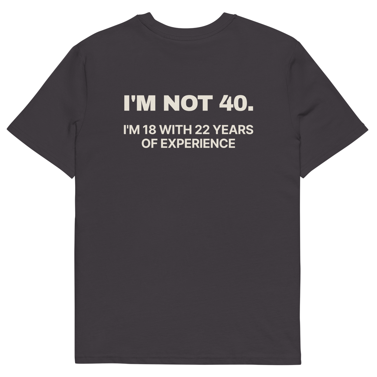 Anthracite product view of the I’m Not 40. I’m 18 with 22 Years of Experience T-shirt, back