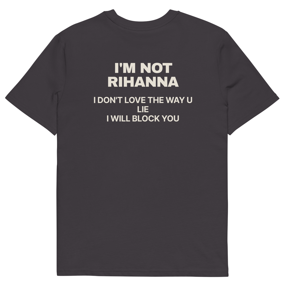 Anthracite product view of the I’m Not Rihanna. I Don’t Love the Way U Lie. I Will Block You T-shirt, back