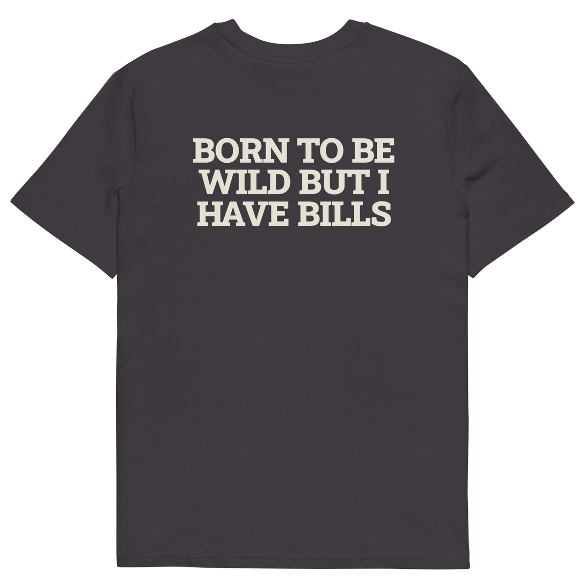 Anthracite product view of the Born to Be Wild, but I Have Bills T-shirt, back