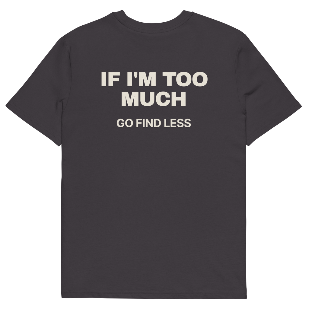 Anthracite product view of the If I’m Too Much, Go Find Less T-shirt, back