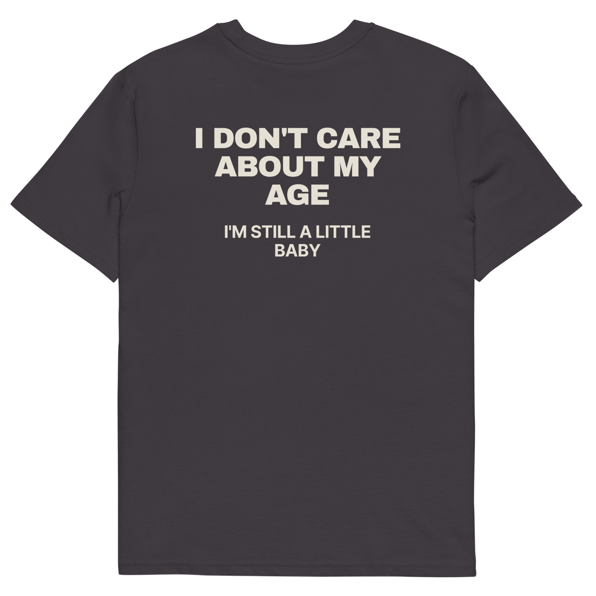 Anthracite product view of the I Don’t Care About My Age. I’m Still a Little Baby T-shirt, back