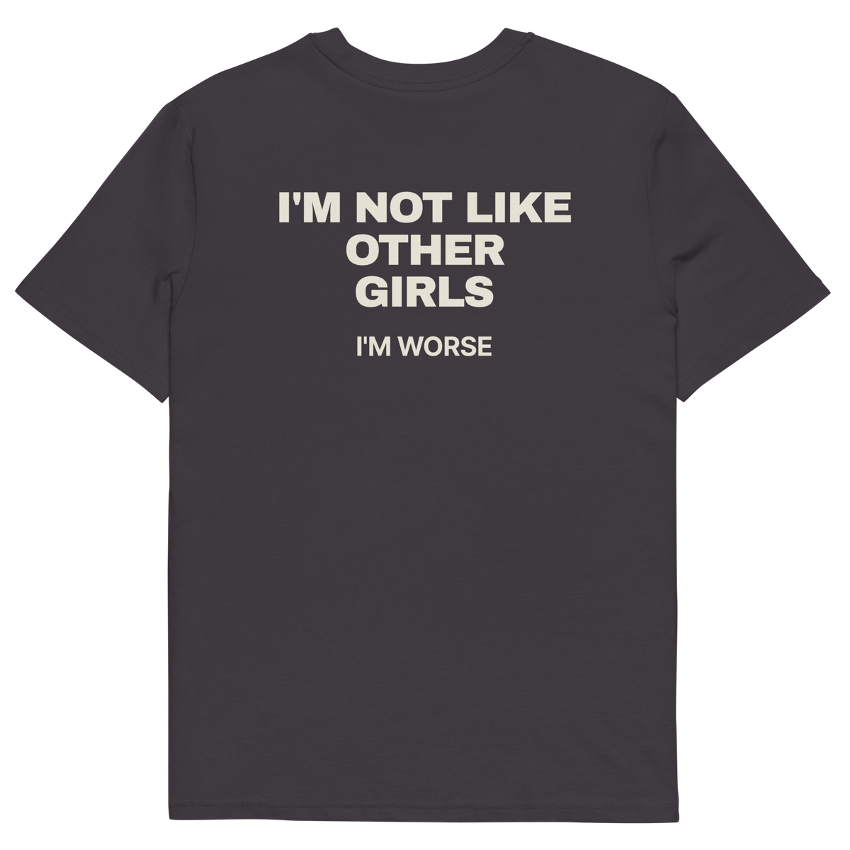 Anthracite product view of the I’m Not Like Other Girls. I’m Worse T-shirt, back