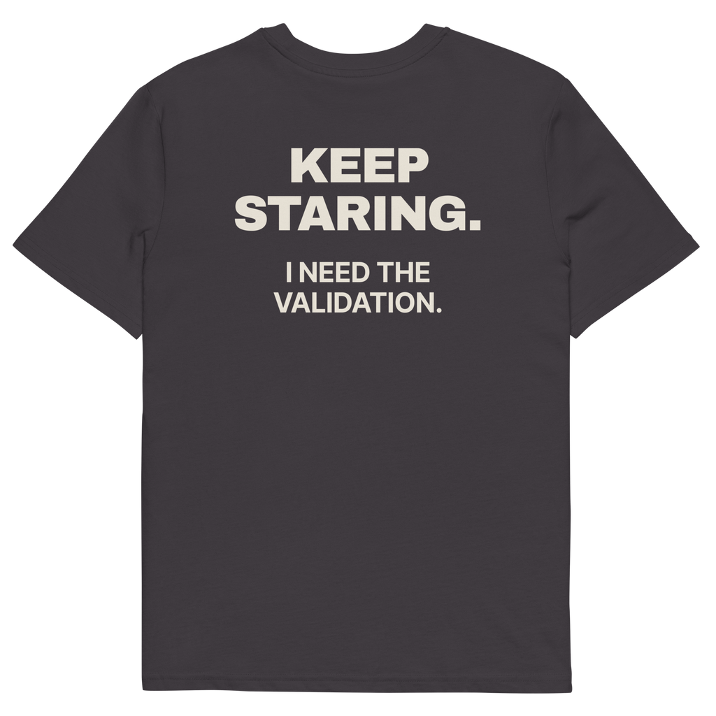 Anthracite product view of the Keep Staring. I Need the Validation T-shirt, back