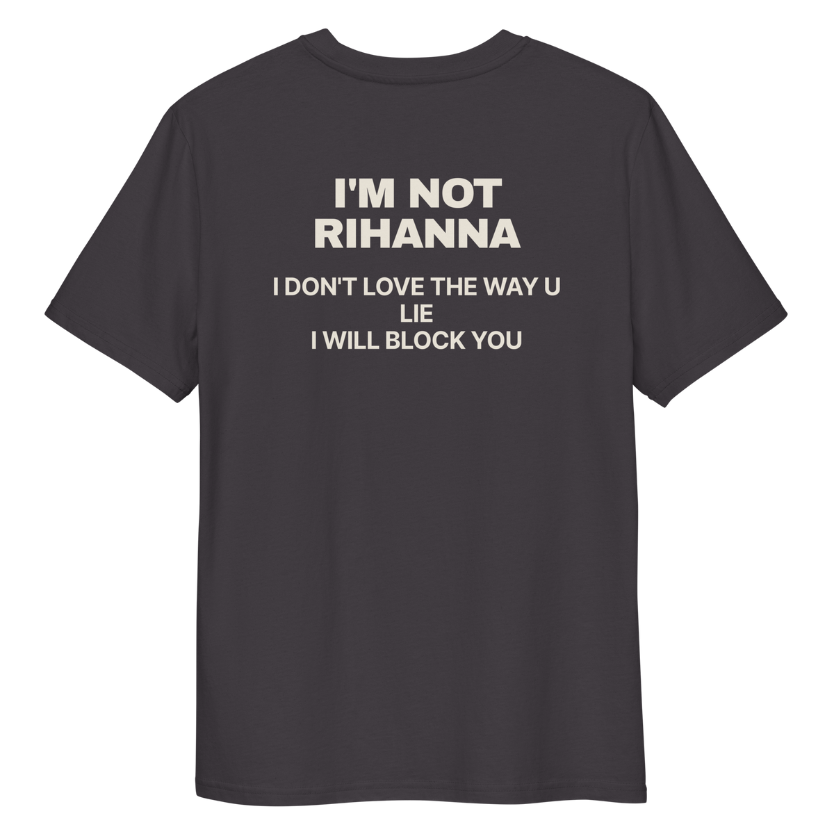 Close-up of the I’m Not Rihanna. I Don’t Love the Way U Lie. I Will Block You T-shirt print in anthracite, back view