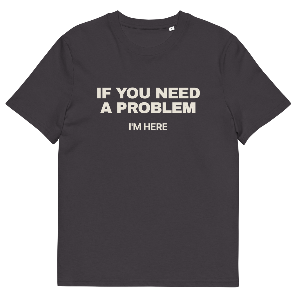 Anthracite product view of the If You Need a Problem, I’m Here T-shirt, front