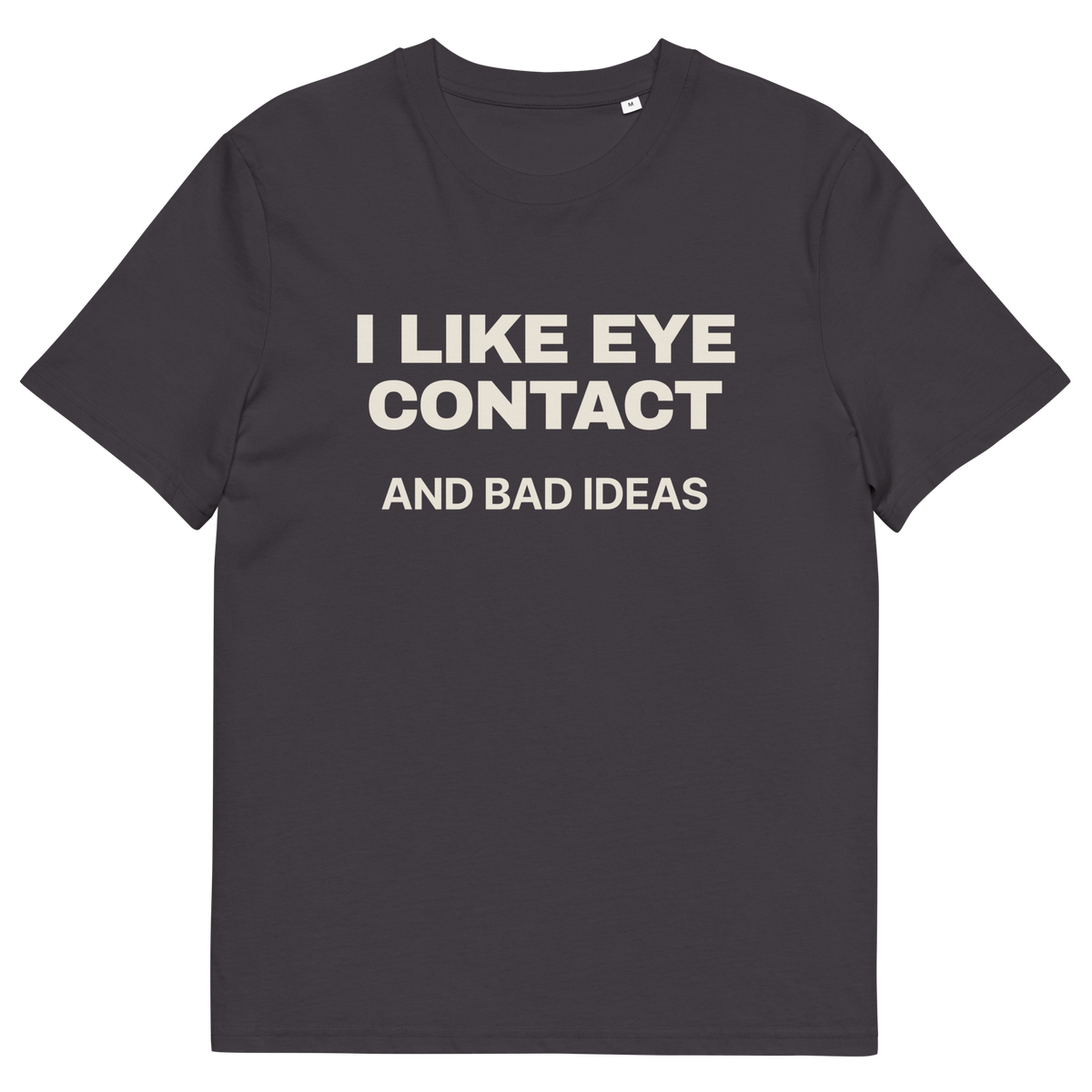 Anthracite product view of the I Like Eye Contact and Bad Ideas T-shirt, front