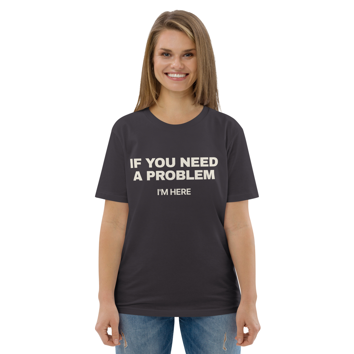 Woman wearing the If You Need a Problem, I’m Here T-shirt in anthracite, front view