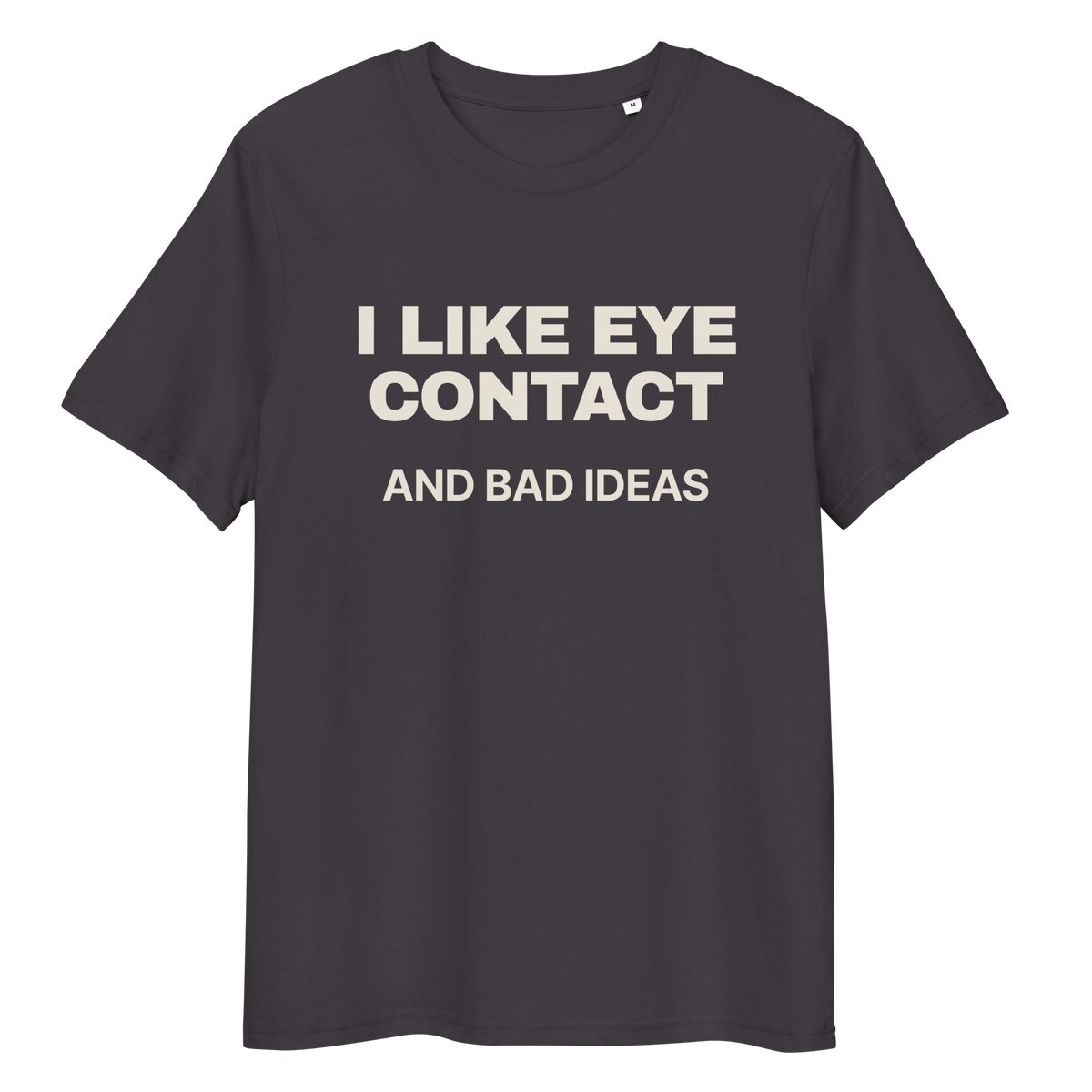 Close-up of the I Like Eye Contact and Bad Ideas T-shirt print in anthracite, front view